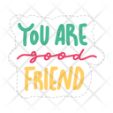 You Are Good Friend Friendship Besties Icon