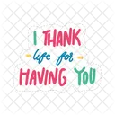 I Thank Life For Having You Friendship Besties Icon