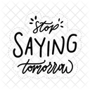 Stop Saying Tomorrow Motivation Positivity Icon