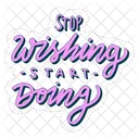 Stop Wishing Start Doing Motivation Positivity Symbol