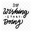 Stop Wishing Start Doing Motivation Positivity Symbol