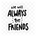 We Will Always Be Friends Friendship Besties Icon