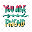 You Are Good Friend Friendship Besties Icon