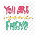 You Are Good Friend Friendship Besties Icon