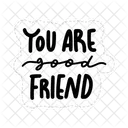 You Are Good Friend Friendship Besties Icon