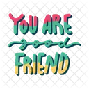 You Are Good Friend Friendship Besties Icon