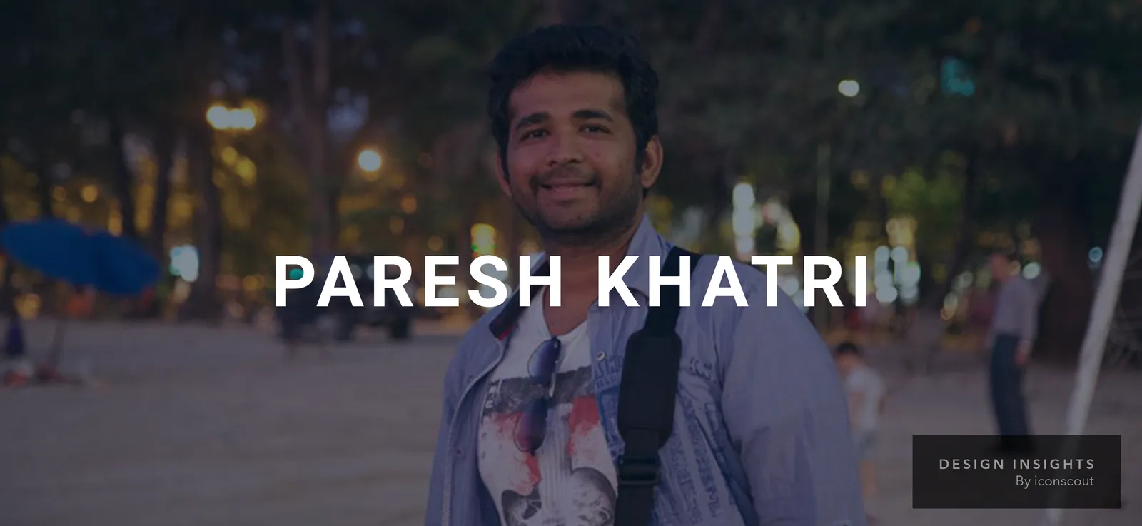 Design Insights: Paresh Khatri